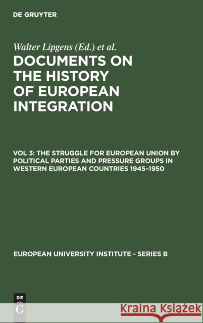 The Struggle for European Union by Political Parties and Pressure Groups in Western European Countries 1945-1950: (Including 252 Documents in Their Or Lipgens, Walter 9783110114294 Gruyter