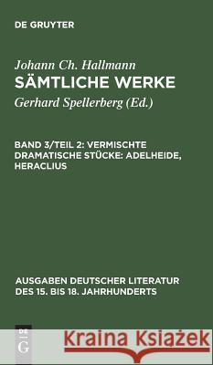 Sämtliche Werke, Band 3/Teil 2, Vermischte dramatische Stücke: Adelheide, Heraclius Spellerberg, Gerhard 9783110115697
