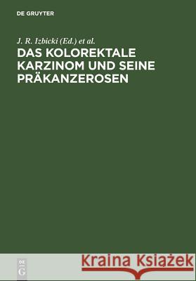 Das kolorektale Karzinom und seine Präkanzerosen J R Izbicki, L Schweiberer, D -K Wilker 9783110115758