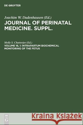 Intrapartum Biochemical Monitoring of the Fetus: Proceedings of the First International Symposium, Atlantic City, Usa, June 1987 Chatterjee, Molly S. 9783110115864