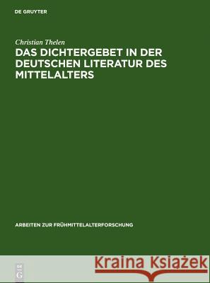 Das Dichtergebet in Der Deutschen Literatur Des Mittelalters Thelen, Christian 9783110116717 Walter de Gruyter