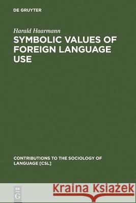 Symbolic Values of Foreign Language Use: From the Japanese Case to a General Sociolinguistic Perspective Haarmann, Harald 9783110117127