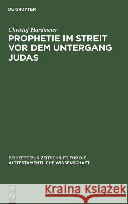 Prophetie im Streit vor dem Untergang Judas Hardmeier, Christof 9783110117356