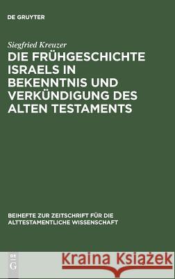 Die Frühgeschichte Israels in Bekenntnis und Verkündigung des Alten Testaments Siegfried Kreuzer 9783110117363 De Gruyter