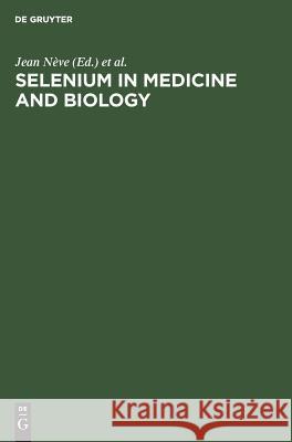 Selenium in Medicine and Biology: Proceedings of the Second International Congress on Trace Elements in Medicine and Biology. March 1988, Avoriaz, France Jean Nève, Alain Favier 9783110117707