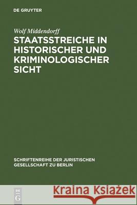 Staatsstreiche in historischer und kriminologischer Sicht Wolf Middendorff 9783110117714 De Gruyter