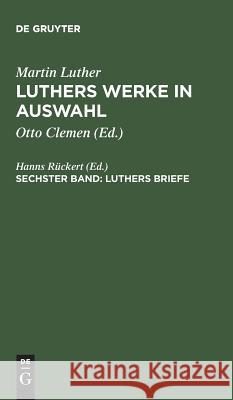 Luthers Werke in Auswahl, Sechster Band, Luthers Briefe  9783110118049 De Gruyter