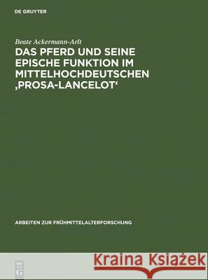 Das Pferd Und Seine Epische Funktion Im Mittelhochdeutschen 'Prosa-Lancelot' Ackermann-Arlt, Beate 9783110118827 De Gruyter