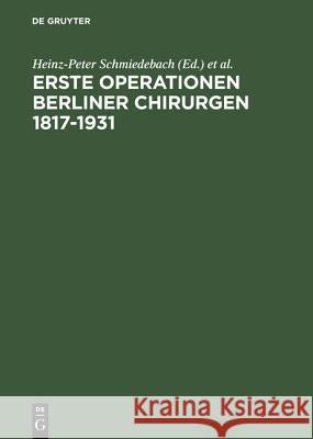 Erste Operationen Berliner Chirurgen 1817-1931 Heinz P. Schmiedebach Rolf Winau Rudolf Haring 9783110119510 Walter de Gruyter