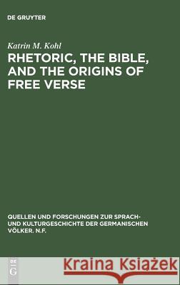 Rhetoric, the Bible, and the origins of free verse Kohl, Katrin M. 9783110119992 Walter de Gruyter & Co