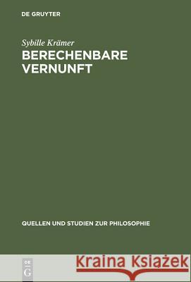 Berechenbare Vernunft: Kalkül Und Rationalismus Im 17. Jahrhundert Krämer, Sybille 9783110121063