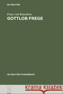 Gottlob Frege: Eine Einführung in Sein Werk Kutschera, Franz Von 9783110121292 Walter de Gruyter