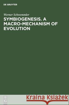 Symbiogenesis. a Macro-Mechanism of Evolution: Progress Towards a Unified Theory of Evolution Based on Studies in Cell Biology Schwemmler, Werner 9783110121322 De Gruyter