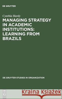 Managing Strategy in Academic Institutions: Learning from Brazils Cynthia Hardy   9783110121568 Walter de Gruyter & Co