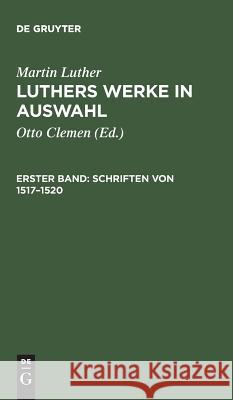 Luthers Werke in Auswahl, Erster Band, Schriften von 1517-1520 Clemen, Otto 9783110122008 De Gruyter