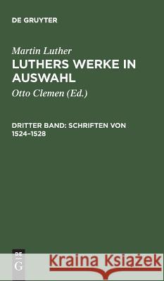 Luthers Werke in Auswahl, Dritter Band, Schriften von 1524-1528 Clemen, Otto 9783110122022 De Gruyter