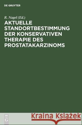 Aktuelle Standortbestimmung der konservativen Therapie des Prostatakarzinoms R. Nagel 9783110122442