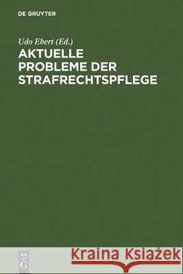 Aktuelle Probleme der Strafrechtspflege Udo Ebert 9783110122695 Walter de Gruyter