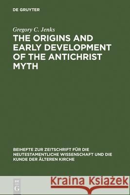 The Origins and Early Development of the Antichrist Myth Gregory C. Jenks 9783110124057