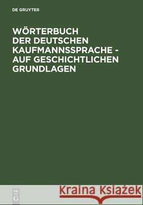 Wörterbuch Der Deutschen Kaufmannssprache - Auf Geschichtlichen Grundlagen Schirmer, Alfred 9783110124729 De Gruyter