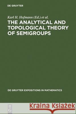 The Analytical and Topological Theory of Semigroups: Trends and Developments Hofmann, Karl H. 9783110124897 Walter de Gruyter