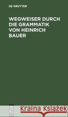 Wegweiser durch die Grammatik von Heinrich Bauer Bergenholtz, Henning 9783110125771