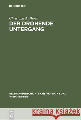 Der Drohende Untergang: Schöpfung in Mythos Und Ritual Im Alten Orient Und in Griechenland Am Beispiel Der Odyssee Und Des Ezechielbuches Auffarth, Christoph 9783110126402