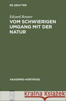 Vom Schwierigen Umgang Mit Der Natur: Anmerkungen Zum Verhältnis Von Wissenschaft, Wirtschaft Und Politik Reuter, Edzard 9783110127119 De Gruyter