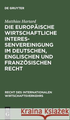 Die Europäische wirtschaftliche Interessenvereinigung im deutschen, englischen und französischen Recht Matthias Hartard 9783110127843 De Gruyter