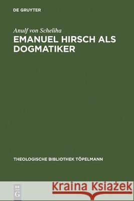 Emanuel Hirsch ALS Dogmatiker: Zum Programm Der Christlichen Rechenschaft Im Leitfaden Zur Christlichen Lehre Scheliha, Anulf Von 9783110127898 Walter de Gruyter