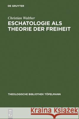 Eschatologie ALS Theorie Der Freiheit: Einführung in Neuzeitliche Gestalten Eschatologischen Denkens Walther, Christian 9783110128116
