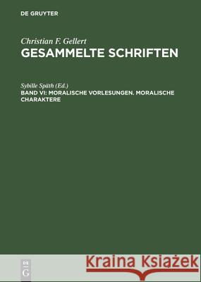 Gesammelte Schriften, Bd VI, Moralische Vorlesungen. Moralische Charaktere Späth, Sybille 9783110128185 De Gruyter