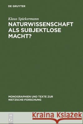 Naturwissenschaft als subjektlose Macht? Spiekermann, Klaus 9783110128321