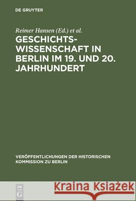 Geschichtswissenschaft in Berlin Im 19. Und 20. Jahrhundert: Persönlichkeiten Und Institutionen Hansen, Reimer 9783110128413 Walter de Gruyter