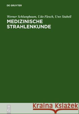 Medizinische Strahlenkunde: Eine Einführung in Die Physikalischen, Technischen Und Biologischen Grundlagen Der Medizinischen Strahlenanwendung Für Schlungbaum, Werner 9783110128505 Walter de Gruyter