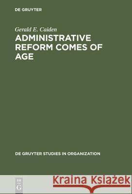 Administrative Reform Comes of Age Gerald E. Caiden 9783110128956