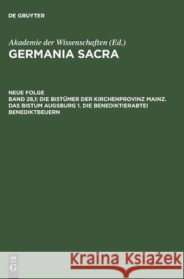 Die Bistümer der Kirchenprovinz Mainz. Das Bistum Augsburg 1. Die Benediktinerabtei Benediktbeuern Akademie Der Wissenschaften 9783110129274