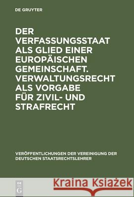 Der Verfassungsstaat als Glied einer europäischen Gemeinschaft. Verwaltungsrecht als Vorgabe für Zivil- und Strafrecht Steinberger, Helmut 9783110129441 Walter de Gruyter