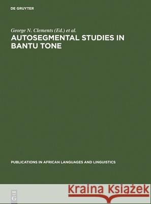 Autosegmental Studies in Bantu Tone George N. Clements J. Goldsmith 9783110130331 Walter de Gruyter