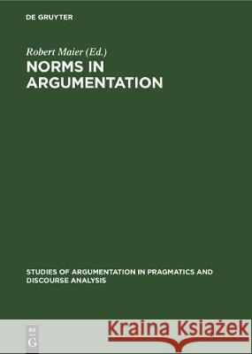 Norms in Argumentation: Proceedings of the Conference on Norms 1988 Maier, Robert 9783110131017 Walter de Gruyter & Co