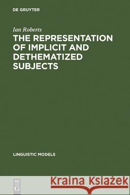 The Representation of Implicit and Dethematized Subjects Ian Roberts 9783110131147 Walter de Gruyter