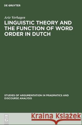 Linguistic Theory and the Function of Word Order in Dutch Arie Verhagen   9783110131383 Walter de Gruyter & Co