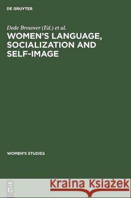Women's Language, Socialization and Self-Image Dede Brouwer Dorian De Haan  9783110131437 Walter de Gruyter & Co