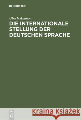 Die internationale Stellung der deutschen Sprache Ulrich Ammon (Universitat Duisburg-Essen) 9783110131796 De Gruyter