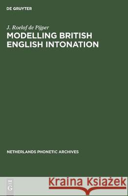 Modelling British English Intonation: An Analysis by Resynthesis of British English Intonation Pijper, J. Roelof de 9783110133349 Mouton de Gruyter