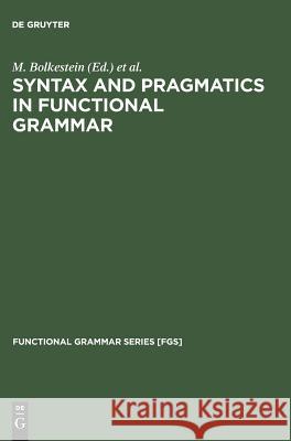 Syntax and Pragmatics in Functional Grammar M. Bolkestein, Caspar de Groot, J. Lachlan Mackenzie 9783110133516
