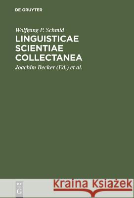 Linguisticae Scientiae Collectanea: Ausgewählte Schriften Anläßlich Seines 65. Geburtstages Schmid, Wolfgang P. 9783110134407