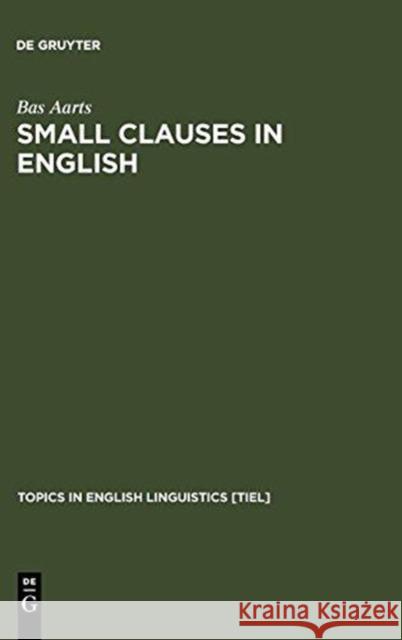 Small Clauses in English: The Nonverbal Types Aarts, Bas 9783110134872