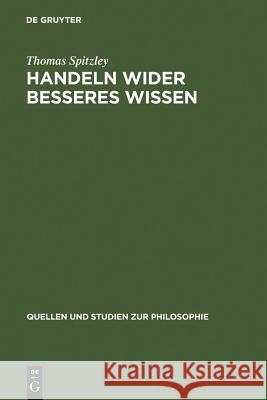 Handeln wider besseres Wissen Thomas Spitzley 9783110135077 De Gruyter