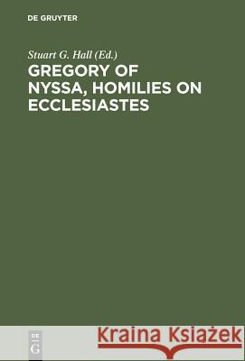 Gregory of Nyssa, Homilies on Ecclesiastes: An English Version with Supporting Studies. Proceedings of the Seventh International Colloquium on Gregory Hall, Stuart G. 9783110135862